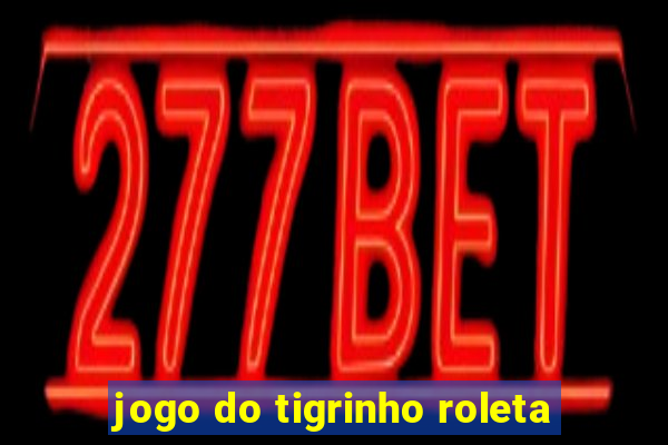 jogo do tigrinho roleta